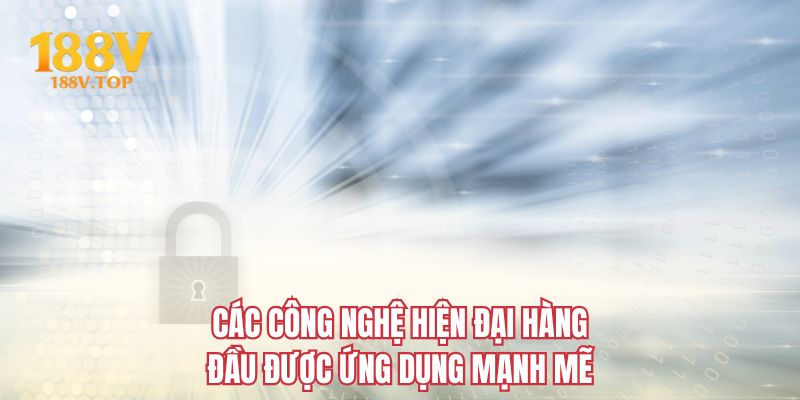 Các công nghệ hiện đại hàng đầu được ứng dụng mạnh mẽ