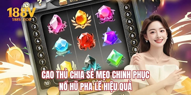 Cao thủ chia sẻ mẹo chinh phục nổ hũ pha lê hiệu quả