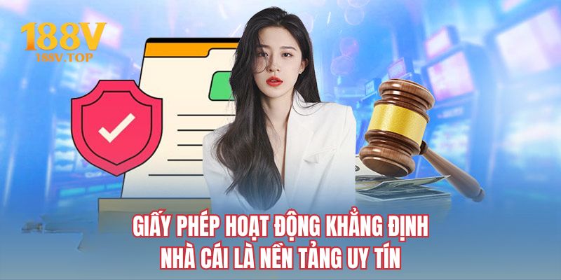Giấy phép hoạt động khẳng định nhà cái là nền tảng uy tín