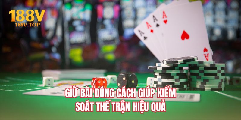 Giữ bài đúng cách giúp kiểm soát thế trận hiệu quả