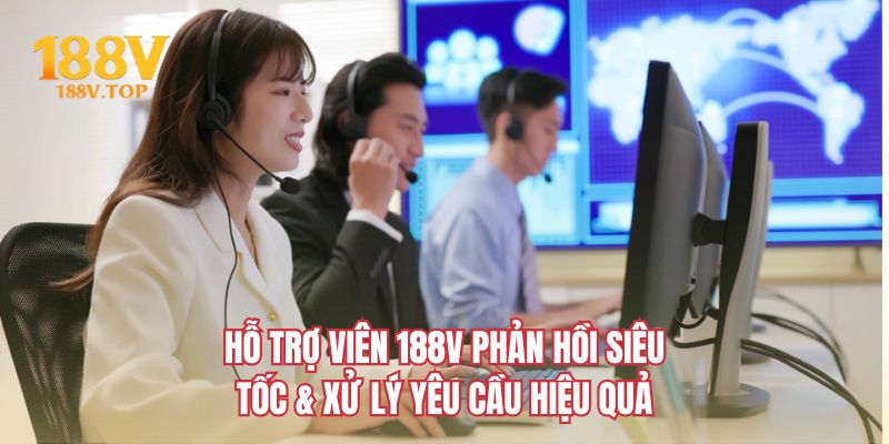 Hỗ trợ viên 188V phản hồi siêu tốc & xử lý yêu cầu hiệu quả