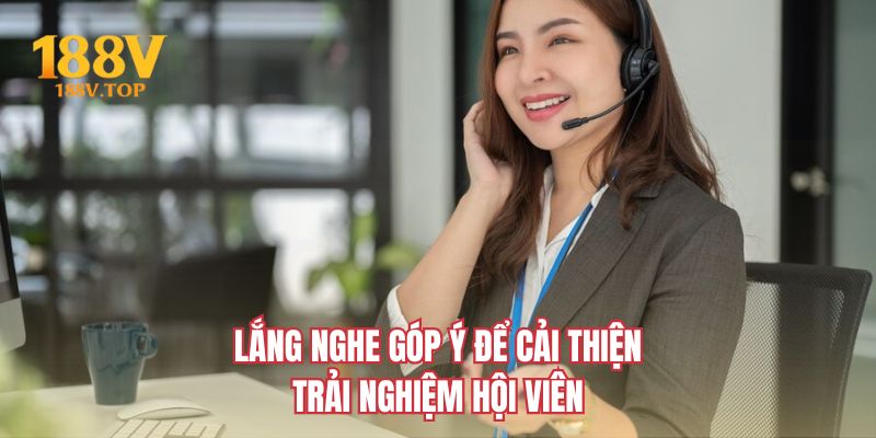 Lắng nghe góp ý để cải thiện trải nghiệm hội viên