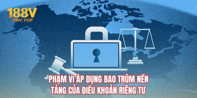Phạm vi áp dụng bao trùm nền tảng của điều khoản riêng tư