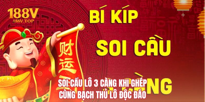 Soi cầu lô 3 càng khi ghép cùng bạch thủ lô độc đáo
