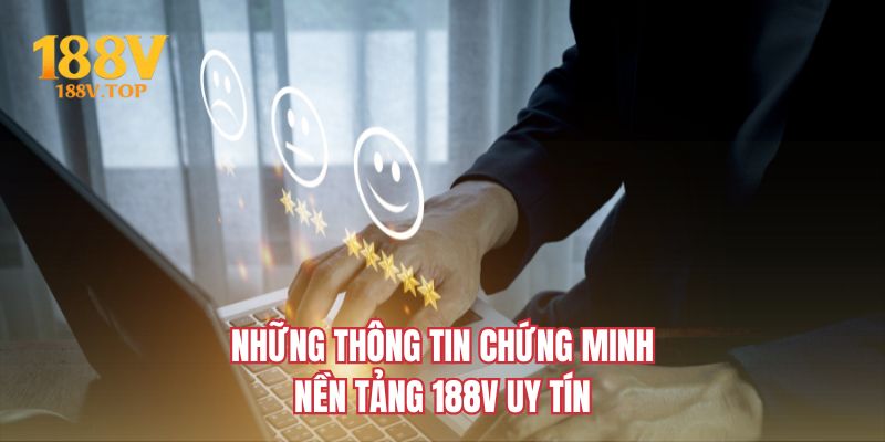 Những thông tin chứng minh nền tảng 188V uy tín